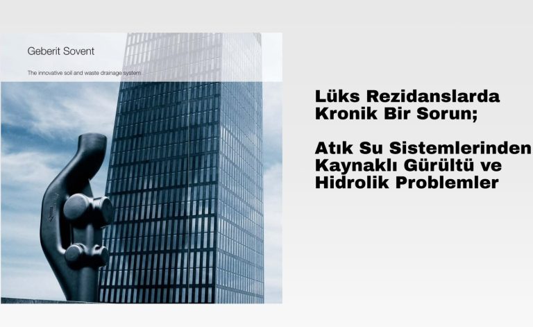 Yüksek Katlı Lüks Rezidanslarda Kronik Bir Sorun ; Atık Su Sistemlerinde Gürültü ve Hidrolik Problemler